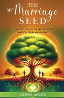 The Marriage Seed: How to Cultivate the Relationship You Desire and Deserve B0DS1FNW8P Book Cover