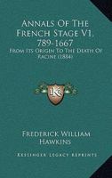 Annals Of The French Stage V1, 789-1667: From Its Origin To The Death Of Racine 1165313502 Book Cover