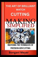 THE ART OF BRILLIANT CUTTING MAKING SIMPLIFIED: Mastering the Techniques of Precision Gem Cutting B0F131GC9W Book Cover
