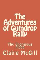 The Adventures of Gumdrop Rally: The Ginormous Flood 1475147309 Book Cover