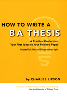 How to Write a BA Thesis: A Practical Guide from Your First Ideas to Your Finished Paper (Chicago Guides to Writing, Editing, and Publishing) 0226481263 Book Cover