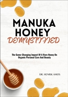 MANUKA HONEY DEMYSTIFIED: The Game-Changing Impact Of A Rare Honey On Organic Personal Care And Beauty B0F6XWP95W Book Cover