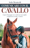 Comunicare con il Cavallo: Capire il Linguaggio non Verbale per una Migliore Complicità tra Cavallo e Cavaliere B08YQMBZVS Book Cover