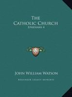 The Catholic Church: Ephesians 4:4-6 1162183888 Book Cover