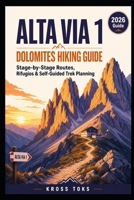 Alta Via 1 Dolomites Hiking Guide: Stage-by-Stage Routes, Rifugios & Self-Guided Trek Planning B0H49XBJ3H Book Cover