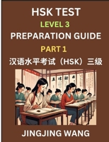HSK Test Level 3 Preparation Guide (Part 1)- A Beginner's Study Material to Self-learn Mandarin Chinese Characters, Words, Example Sentences, ... Easy Lessons, Books for HSK All Levels B0F2C451C7 Book Cover