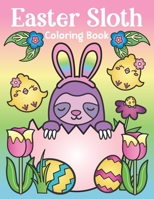 Easter Sloth Coloring Book: of Easter Bunny Sloths, Cute Easter Eggs, and Spring Sloth Quotes - Sloth Easter Basket Stuffer for Kids and Adults 1643400444 Book Cover
