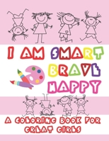 I am smart brave happy. A coloring book for great girls: Feminist empowering coloring pages with possitive affirmations. Coloring and activity book for kids ages 4-8 1679612816 Book Cover