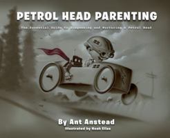 Petrol Head Parenting - The Essential Guide to Diagnosing and Nurturing a Petrol Head 0692195548 Book Cover