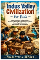 Indus Valley Civilization for Kids: Explore Lost Cities, Brilliant Builders, Mysterious Writing, Remarkable Water Systems, Archaeological Discoveries, ... Unanswered (Little Explorers Adventures) B0HFM4HTSZ Book Cover