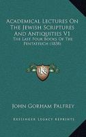 Academical Lectures on the Jewish Scriptures and Antiquities, Volume I 0469195959 Book Cover