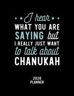 I Hear What You Are Saying I Really Just Want To Talk About Chanukah 2020 Planner: Chanukah Fan 2020 Calendar, Funny Design, 2020 Planner for Chanukah Lover, Christmas Gift for Chanukah Lover 1674924429 Book Cover