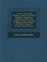 A guerra da tríplice alliança: Imperio do Brazil, República Argentina e República Oriental do Uruguay, contra o governo da República do Paraguay, 1864-1870 1289588058 Book Cover