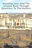 Knowing Jesus And The Urantia Book Through Questions To The Authors: The Gospel Authors 1532815344 Book Cover