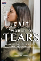 EXIT FROM YOUR WORLD OF TEARS B0BF3G9XT4 Book Cover