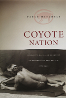 Coyote Nation: Sexuality, Race, and Conquest in Modernizing New Mexico, 1880-1920 (Worlds of Desire: The Chicago Series on Sexuality, Gender, and Culture) 0226532437 Book Cover
