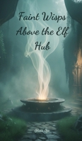 Faint Wisps Above the Elf Hub 1805634305 Book Cover