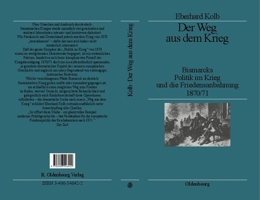 Der Weg Aus Dem Krieg: Bismarcks Politik Im Krieg Und Die Friedensanbahnung, 1870/71 (German Edition) 3486546422 Book Cover