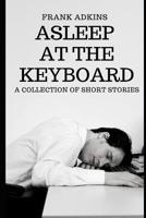 Asleep at the Keyboard: A Collection of Short Stories 1949798283 Book Cover