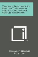 Tractive Resistance as Related to Roadway Surfaces and Motor Vehicle Operation 1258576945 Book Cover