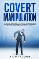 Covert Manipulation: The Complete Guide to Learn the Secrets of Emotional Influence, Dark Psychology, Mind Control and Brainwashing. Use Hypnosis, ... Analyze, Reading & Influence People, Nlp, Em) 1801203377 Book Cover