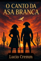 O Canto da Asa Branca: Romance de amor, vingança e esperança no sertão (Portuguese Edition) B0FMK1WLFJ Book Cover