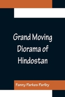 Grand Moving Diorama of Hindostan; Displaying the Scenery of the Hoogly, the Bhagirathi, and the Ganges, from Fort William, Bengal, to Gangoutri, in the Himalaya 9356153930 Book Cover