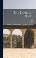 The Land of Israel: A Journal of Travels in Palestine, Undertaken With Special Reference to its Physical Character 1015830838 Book Cover