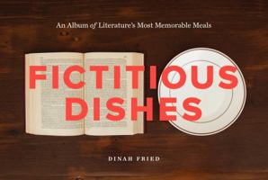 Fictitious Dishes: An Album of Literature's Most Memorable Meals 0062279831 Book Cover