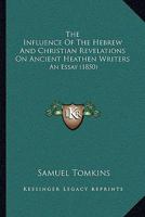 The Influence Of The Hebrew And Christian Revelations On Ancient Heathen Writers: An Essay 1165790734 Book Cover