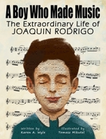 A Boy Who Made Music: The Extraordinary Life of Joaquin Rodrigo 1955696365 Book Cover