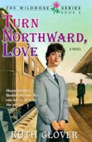 Turn Northward, Love: Book 4 (Wildrose Series/Ruth Glover, Bk 4) 0834115905 Book Cover