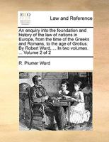 An Enquiry Into the Foundation and History of the Law of Nations in Europe: From the Time of the Greeks and Romans, to the Age of Grotius; Volume 2 1016591411 Book Cover