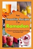 Easy Smoothie Recipe for Ramadan: “30 Quick and Nutritious Blends to Energize Your Ramadan Fasts” B0CWV8N1C9 Book Cover