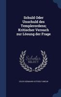 Schuld Oder Unschuld Des Templerordens; Kritischer Versuch Zur Losung Der Frage 1340032996 Book Cover