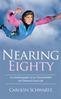 Nearing Eighty: An Autobiography of an Unremarkable But Damned Good Life 1514437511 Book Cover