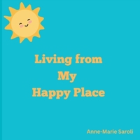 Living from My Happy Place 1068916907 Book Cover
