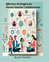 Effective Strategies for Parent-Teacher Collaboration: Build Trust, Enhance Communication, and Support Student Success Together B0F4DPTDS8 Book Cover