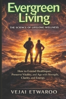 Evergreen Living: The Science of Lifelong Wellness B0GSGVZK84 Book Cover