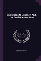 She Stoops to Conquer: And, The Good-natured Man 1537668374 Book Cover