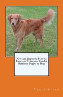 New and Improved How to Raise and Train your Golden Retriever Puppy or Dog 1461165245 Book Cover
