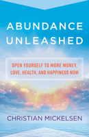 Abundance Unleashed: Open Yourself to More Money, Love, Health, and Happiness Now 1401953468 Book Cover