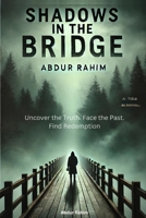 Shadows in the Bridge: Uncover the Truth. Face the Past. Find Redemption. B0DW4FR37M Book Cover