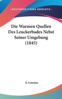 Die Warmen Quellen Des Leuckerbades Nebst Seiner Umgebung (1845) 1161137203 Book Cover