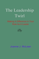 The Leadership Twirl: Making a Difference in Your Role as a Leader B0CT3M9BFK Book Cover