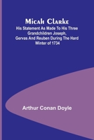 Micah Clarke; His Statement as made to his three grandchildren Joseph, Gervas and Reuben During the Hard Winter of 1734 9357382364 Book Cover