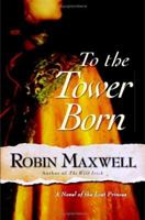 To the Tower Born: A Novel of the Lost Princes 0060580526 Book Cover