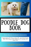 POODLE DOG BOOK From Novice To Expert Ownership: Complete Guide To Owning, Caring For, And Understanding From Their History And Temperament To Breeding And Health Care B0CWLKTBSV Book Cover