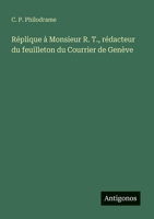 Réplique à Monsieur R. T., rédacteur du feuilleton du Courrier de Genève (French Edition) 3385056659 Book Cover