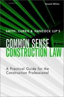 Smith, Currie & Hancock's LLP's Common Sense Construction Law: A Practical Guide for the Construction Professional, 2nd Edition